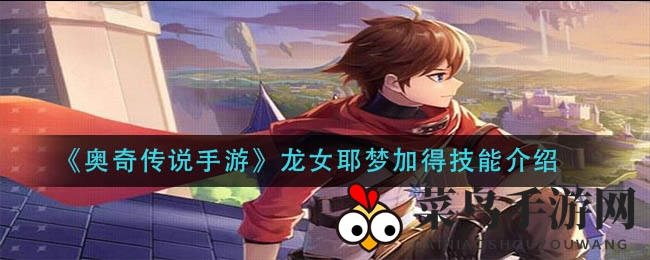 《奥奇传说》龙女耶梦加得神秘技能大揭秘，手游新宠引期待，探秘独门绝技魅力无边
