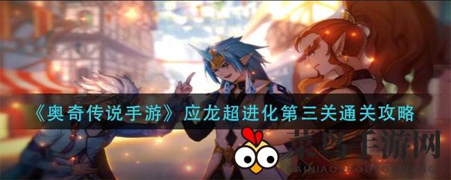 《奥奇传说手游》应龙超进化第三关通关攻略