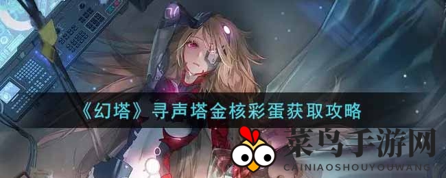 《幻塔手游》寻声塔金核彩蛋攻略大揭秘：跟随声音指引，轻松获得珍贵金核