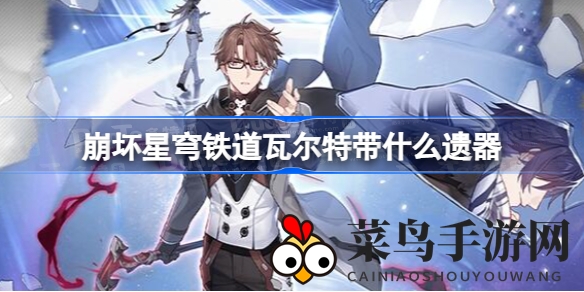 《崩坏星穹铁道》瓦尔特强档打造：遗器组合攻略，助你战力飙升