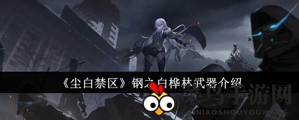 《尘白禁区》钢之白桦林武器介绍