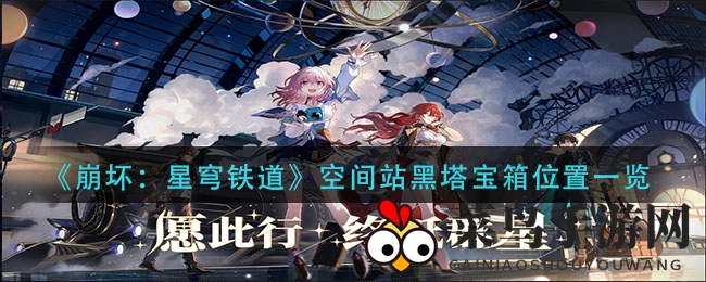 《崩坏：星穹铁道》空间站黑塔宝藏攻略：揭秘宝箱分布与获取技巧