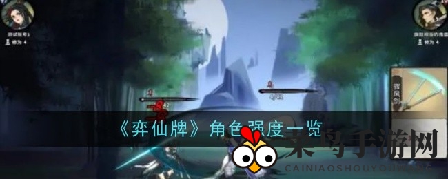 《弈仙牌》角色实力大揭秘：最强英雄盘点，助你战场称霸