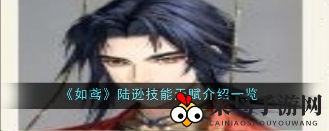 《如鸢》陆逊：烈焰舞者，群攻盛宴背后的神秘天赋解密