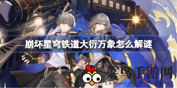 《崩坏星穹铁道》大衍万象阵法挑战全攻略：三天解谜挑战，轻松通关秘诀大公开