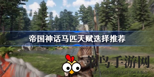 《帝国神话》马匹天赋挑选全攻略：揭秘培育顶级战马的关键技巧
