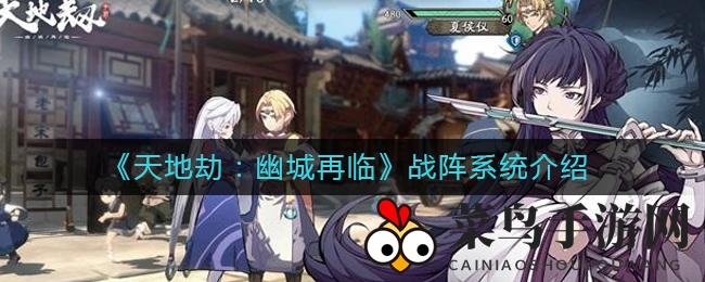 《天地劫：幽城再临》阵法奥秘大揭秘，深度解析战阵体系魅力无限