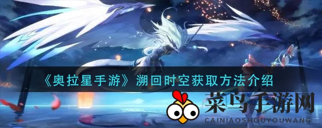 《奥拉星手游》揭秘：追溯时空背景轻松获取，独家秘籍等你探索！