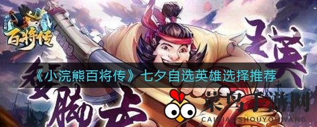 《小浣熊百将传》七夕秘籍：巧选英雄，共筑传说神话之旅