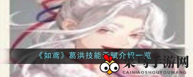 《如鸢》新英雄葛洪技能全解析：揭秘阴系神秘职业的战斗魅力