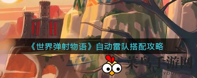 《世界弹射物语》自动雷队搭配攻略