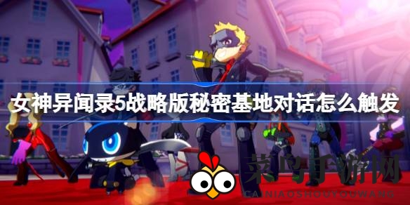 《女神异闻录5战略版》揭秘：解锁神秘基地对话，揭秘触发时机攻略，畅游游戏世界
