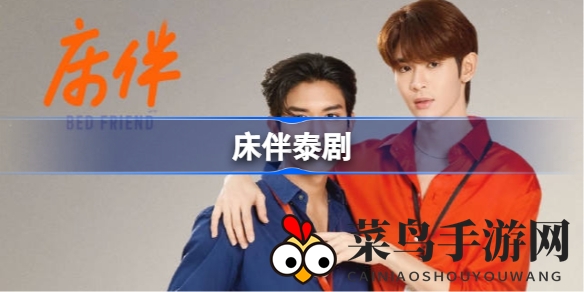 《床伴》泰剧2022版热映网飞，双男主浪漫之旅引发观众热烈讨论