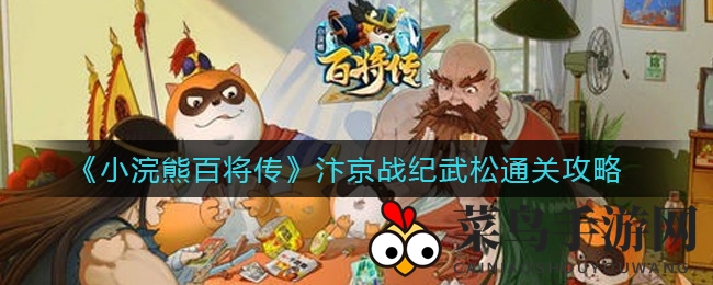 《小浣熊百将传》汴京战纪攻略：揭秘武松关卡，轻松通关秘籍大放送