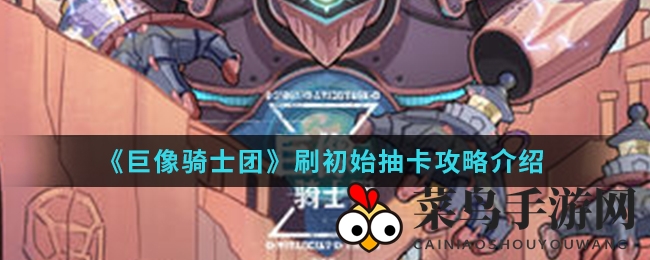 《巨像骑士团》卡牌攻略：揭秘高效刷初始，轻松迈向传说巅峰