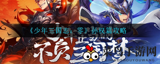 《少年三国志：零》孙权篇攻略全解析，解锁通关奥秘，轻松赢取胜利