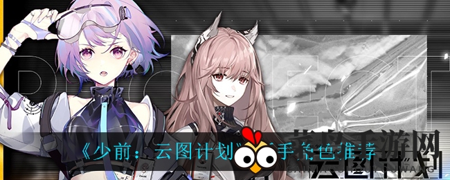《少前云图计划》新角色导览：揭秘强力角色，轻松开启探险之旅