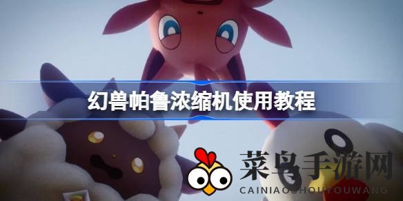 《幻兽帕鲁》浓缩机揭秘：星级提升，打造最强帕鲁攻略