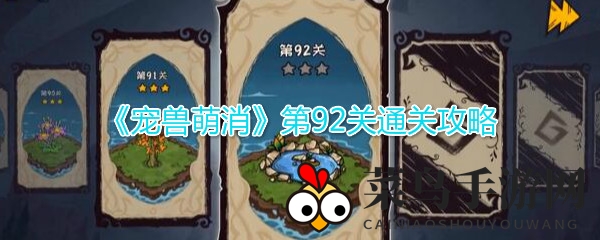 《宠兽萌消》92关挑战成功！轻松通关秘诀大揭秘