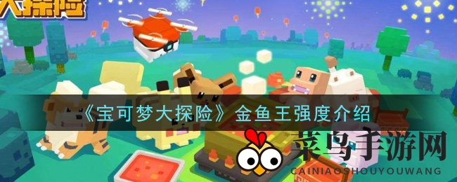 《宝可梦大探险》金鱼王解析：水系霸主攻略全解析