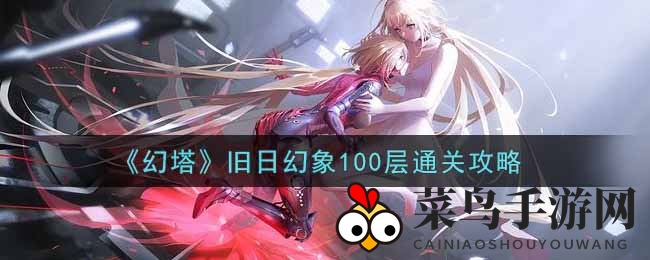 《幻塔》旧日幻象100层通关攻略曝光：揭秘挑战秘籍，轻松闯关不是梦