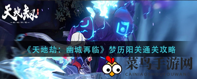 《天地劫：幽城再临》梦历阳关通关攻略
