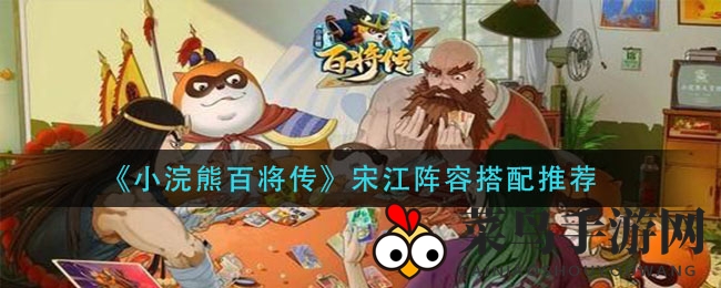 《小浣熊百将传》宋江阵容搭配攻略大揭秘，技能详解助你轻松上分