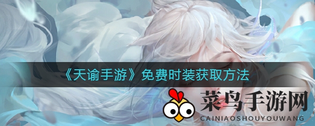 《天谕手游》免费时装大揭秘：多途径轻松入手，打造个性潮流造型