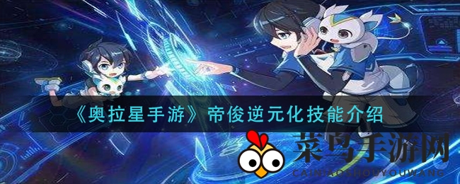 《奥拉星手游》帝俊逆元化技能揭秘