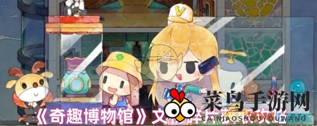 《奇趣博物馆》文物搜集达人秘籍大揭秘，解锁高效碎片收集攻略