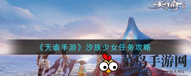 《天谕手游》汐族少女挑战全攻略：解锁神秘任务，赢取珍稀收藏