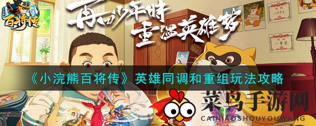 《小浣熊百将传》秘籍解锁：英雄同调重组，战力飙升攻略全解析