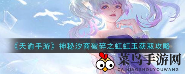 《天谕手游》探秘：汐商虹玉寻踪，揭秘神秘获取秘籍