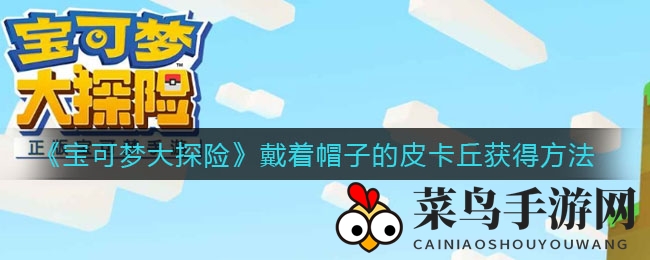 《宝可梦大探险》戴帽皮卡丘限时获取攻略，揭秘超梦逆袭活动丰厚奖励