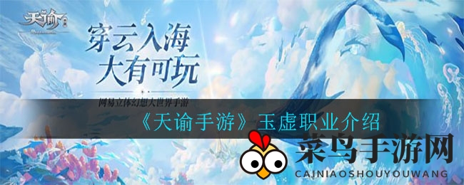 《天谕手游》玉虚角色大揭秘：远程法术输出，焚天玄冰各展风采，引玩家热议