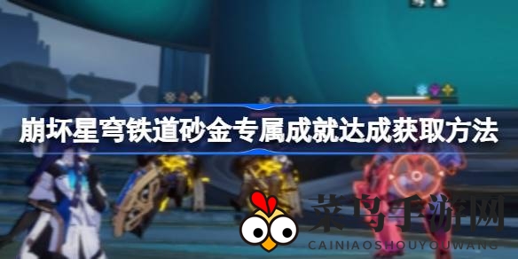 《崩坏星穹铁道》新伙伴砂金荣耀解锁，成就攻略大揭秘！