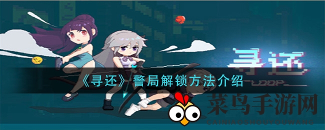 《寻还》攻略揭秘：轻松解锁警局，柯安娜携手探秘探险之旅