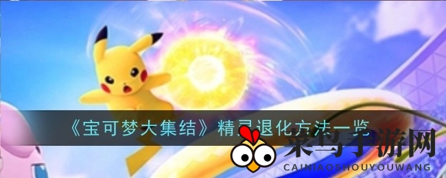 《宝可梦大集结》形态转换揭秘：亿奥斯退化灯助力精灵进化，玩法攻略大曝光