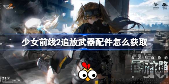 《少女前线2：追放》配件攻略，轻松收集强化，打造无敌人形战士