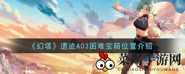《幻塔手游》探秘攻略：遗迹A03困难模式宝箱寻宝路线全解析