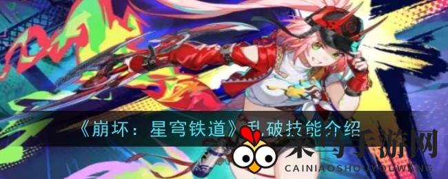 《崩坏：星穹铁道》新角色乱破技能详解：虚数智识少女即将闪耀登场，解析角色特色与秘技