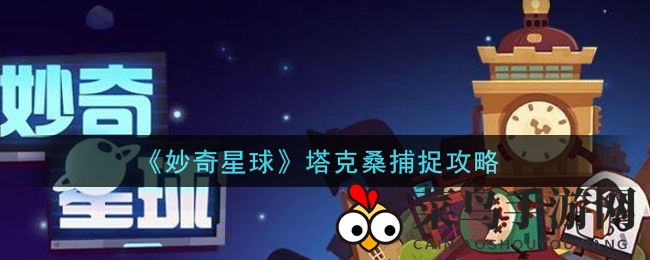 《妙奇星球》奇遇记：揭秘塔克桑捕获神秘技巧，速来一探究竟！