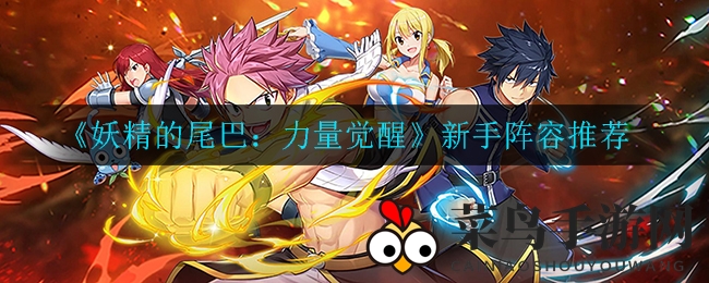 《妖精的尾巴：力量觉醒》新手阵容推荐
