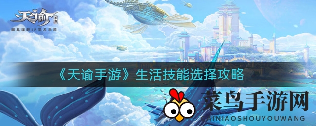 《天谕手游》生活技能攻略大揭秘：轻松提升，打造最强角色必备！
