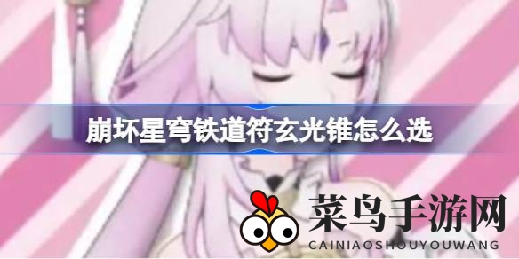 《崩坏星穹铁道》符玄光锥攻略：高效搭配秘籍，战力翻倍大提升