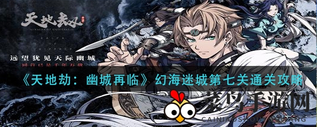 《天地劫：幽城再临》第七关通关攻略，策略全解，成就轻松达成！