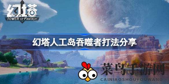 《幻塔》新版活动来袭，深度解析人工岛吞噬者攻略，轻松战胜Boss！